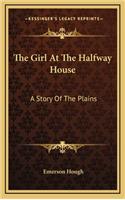 The Girl At The Halfway House: A Story Of The Plains