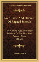 Seed Time and Harvest of Ragged Schools: Or a Third Plea. with New Editions of the First and Second Pleas (1860)