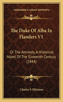 The Duke Of Alba In Flanders V1