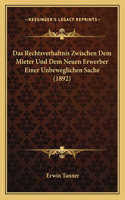 Das Rechtsverhaltnis Zwischen Dem Mieter Und Dem Neuen Erwerber Einer Unbeweglichen Sache (1892)
