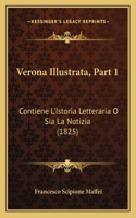 Verona Illustrata, Part 1: Contiene L'Istoria Letteraria O Sia La Notizia (1825)