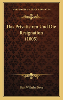 Das Privatisiren Und Die Resignation (1805)