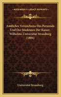 Amtliches Verzeichniss Des Personals Und Der Studenten Der Kaiser-Wilhelms-Universitat Strassburg (1884)