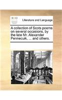 A Collection of Scots Poems on Several Occasions, by the Late Mr. Alexander Pennecuik, ... and Others.