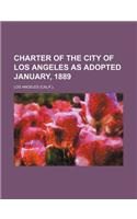 Charter of the City of Los Angeles as Adopted January, 1889