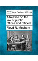 treatise on the law of public offices and officers.