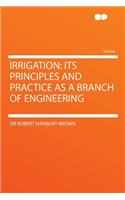 Irrigation: Its Principles and Practice as a Branch of Engineering