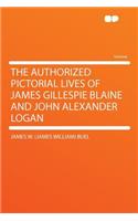 The Authorized Pictorial Lives of James Gillespie Blaine and John Alexander Logan