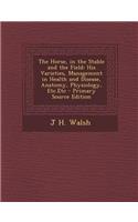 The Horse, in the Stable and the Field: His Varieties, Management in Health and Disease, Anatomy, Physiology, Etc.Etc - Primary Source Edition