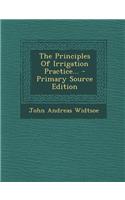 The Principles of Irrigation Practice... - Primary Source Edition