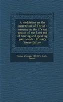 A Meditation on the Incarnation of Christ: Sermons on the Life and Passion of Our Lord and of Hearing and Speaking Good Words(English)