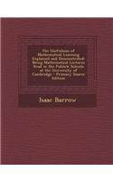 The Usefulness of Mathematical Learning Explained and Demonstrated: Being Mathematical Lectures Read in the Publick Schools at the University of Cambr