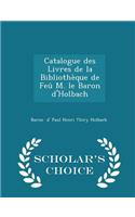 Catalogue Des Livres de la Bibliothèque de Feû M. Le Baron d'Holbach - Scholar's Choice Edition