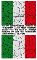 One Way Correspondence Addressed to the European Leaders about the Strong Necessity That the Dream of a Common Homeland May Come True. the Problems and It's Practical Solutions