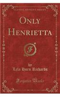 Only Henrietta (Classic Reprint)