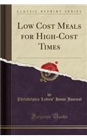 Low Cost Meals for High-Cost Times (Classic Reprint)