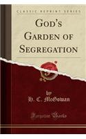 God's Garden of Segregation (Classic Reprint)