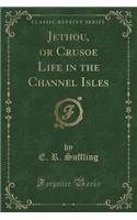 Jethou, or Crusoe Life in the Channel Isles (Classic Reprint)