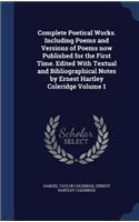 Complete Poetical Works. Including Poems and Versions of Poems now Published for the First Time. Edited With Textual and Bibliographical Notes by Ernest Hartley Coleridge Volume 1
