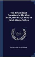 British Naval Operations In The West Indies, 1650-1700; A Study In Naval Administration