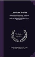 Collected Works: Containing his Theological, Polemical, and Critical Writings, Sermons, Speeches, and Addresses, and Literary Miscellanies(English)