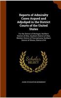Reports of Admiralty Cases Argued and Adjudged in the District Courts of the United States: For the District of Michigan, Northern District of Ohio, Southern District of Ohio, Western District of Pennsylvania, Northern District of Illinois,(English)