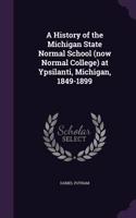 History of the Michigan State Normal School (now Normal College) at Ypsilanti, Michigan, 1849-1899