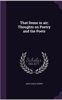 That Dome in air; Thoughts on Poetry and the Poets: (English)