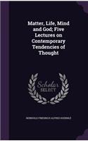 Matter, Life, Mind and God; Five Lectures on Contemporary Tendencies of Thought