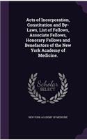 Acts of Incorporation, Constitution and By-Laws, List of Fellows, Associate Fellows, Honorary Fellows and Benefactors of the New York Academy of Medicine.