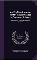 An English Grammar for the Higher Grades in Grammar Schools: Adapted From Essentials of English Grammar