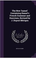 The New 'hamel' Containing Hamel's French Grammar and Exercises, Revised by J. Duprat Mérigon