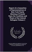 Report of a Committee of Representatives of New York Yearly Meeting of Friends Upon the Condition and Wants of the Colored Refugees Volume 2