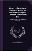 History of the Siege of Boston, and of the Battles of Lexington, Concord, and Bunker Hill: Also an Account of the Bunker Hill Monument