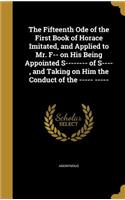 The Fifteenth Ode of the First Book of Horace Imitated, and Applied to Mr. F-- on His Being Appointed S-------- of S----, and Taking on Him the Conduct of the ----- -----