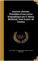 Oeuvres Choisies. Precedees D'Une Notice Biographique Par S. Henry Berthoud. Avec Le Port. de L'Auteur