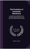 The Evolution of Automatic Machinery: As Applied to the Manufacture of Watches at Waltham, Mass., by the American Waltham Watch Company