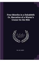Four Months in a Dahabëéh Or, Narrative of a Winter's Cruise On the Nile