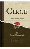Circe: Tragedie Mise en Musique (Classic Reprint)