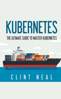 Kubernetes: The Ultimate Guide to Master Kubernetes