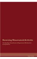Reversing Rheumatoid Arthritis The Raw Vegan Detoxification & Regeneration Workbook for Curing Patients