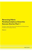 Reversing Vibrio Parahaemolyticus Enteritis: Success Stories Part 1 The Raw Vegan Plant-Based Detoxification & Regeneration Workbook for Healing Patients. Volume 6