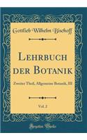 Lehrbuch Der Botanik, Vol. 2: Zweiter Theil, Allgemeine Botanik, III (Classic Reprint)