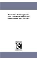 A Sermon for the Times; Preached to the First Church and Society in Stamford, Conn., April 24th, 1853.