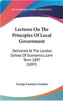 Lectures On The Principles Of Local Government