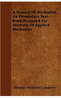 A Manual of Mechanics. an Elementary Text-Book Designed for Students of Applied Mechanics