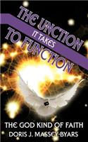 THE Unction it Takes to Function: The God Kind of Faith(English)