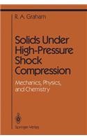 Solids Under High-Pressure Shock Compression: Mechanics, Physics, and Chemistry