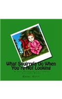 What Squirrels Do When You're Not Looking: A Fun Rhyming Childrens Picture Book(What Squirrels Do)