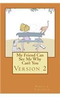 My Friend Can See Me Why Can't You - Second Edition